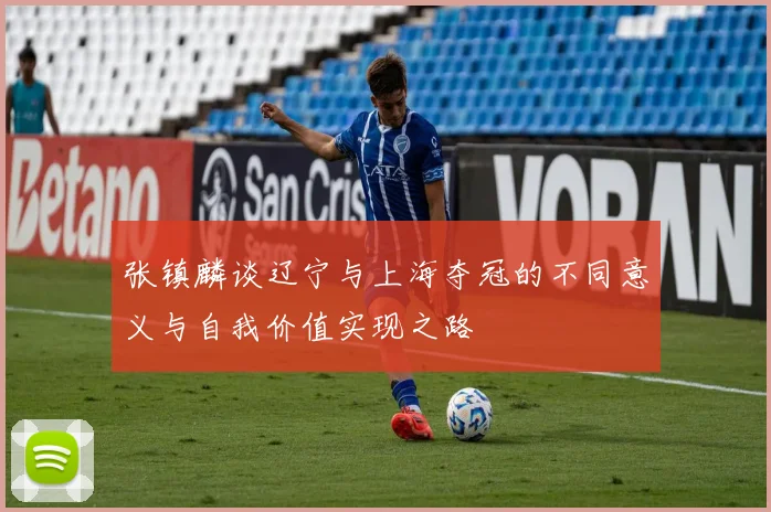 张镇麟谈辽宁与上海夺冠的不同意义与自我价值实现之路