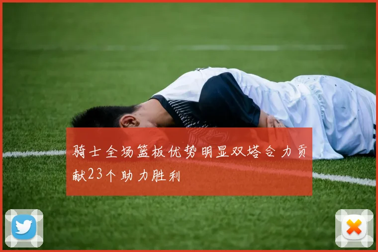 骑士全场篮板优势明显双塔合力贡献23个助力胜利